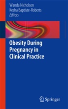 Kesha Baptiste-Roberts, Wanda Nicholson, Baptiste-Roberts, Baptiste-Roberts, Kesha Baptiste-Roberts, Wand Nicholson... - Obesity During Pregnancy in Clinical Practice
