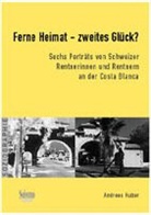Andreas Huber, Andreas Volk - Ferne Heimat � zweites Glück? Sechs Porträts von Schweizer Rentnerinnen und Rentnern an der Costa Blanca