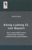 Walther Berg - König Ludwig II. von Bayern