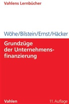 Jürge Bilstein, Jürgen Bilstein, Dietmar Ernst, Dietmar u a Ernst, Joachim Häcker, Günte Wöhe... - Grundzüge der Unternehmensfinanzierung