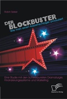 Robin Seiser - Der Blockbuster: Wie man einen Kassenschlager produziert: Eine Studie mit den Schwerpunkten Dramaturgie, Finanzierungssysteme und Marketing