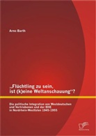 Arno Barth - "Flüchtling zu sein, ist (k)eine Weltanschauung"?
