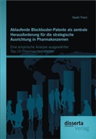 Sarah Franz - Ablaufende Blockbuster-Patente als zentrale Herausforderung für die strategische Ausrichtung in Pharmakonzernen