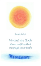 Renate Siefert - Vincent van Gogh - Vision und Krankheit im Spiegel seiner Briefe