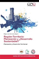 Roque Juan Carrasco Aquino - Región-Territorio: Planeación y ¿Desarrollo Sustentable?