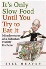 Bill Heavey - It's Only Slow Food Until You Try to Eat It