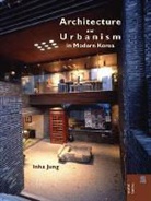 In-Ha Chong, In Ha Jung, Inha Jung, Ronald G Knapp, Ronald G. Knapp, Xing Ruan - Architecture and Urbanism in Modern Korea