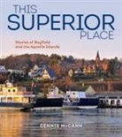Dennis McCann - This Superior Place: Stories of Bayfield and the Apostle Islands
