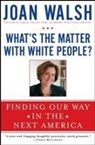 Joan Walsh - What's the Matter With White People?