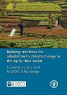 Food and Agriculture Organization of the, Food and Agriculture Organization of the United Na, Food and Agriculture Organization (Fao), Jussi Lankoski, Alexandre Meybeck, Suzanne Redfern - Building Resilience for Adaptation to Climate Change in the