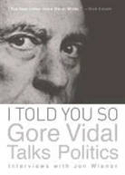 VIDAL, Gore Vidal, Jon Weiner, Jon Wiener - I Told you So: Gore Vidal Talks Politics