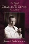 Joanne Denko - The Life of Charles W. Denko, PH.D, M.D