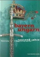 Bayern - Ungarn, Tausend Jahre. Bajororszag es Magyarorszag 1000 eve