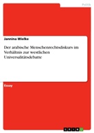Jannina Wielke - Der arabische Menschenrechtsdiskurs im Verhältnis zur westlichen Universalitätsdebatte
