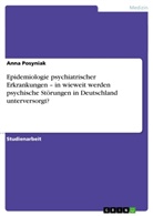 Anna Posyniak - Epidemiologie psychiatrischer Erkrankungen - in wieweit werden psychische Störungen in Deutschland unterversorgt?