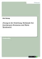 Kira Herzog - Zwang in der Erziehung. Merkmale bei Jean-Jacques Rousseau und Maria Montessori