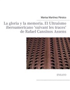 Marisa Martínez Pérsico - La gloria y la memoria. El Ultraísmo iberoamericano 'suivant les traces' de Rafael Cansinos Assens