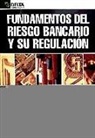 Richard Apostolik, Christopher Donohue, Peter Went - Fundamentos del riesgo bancario y su regulación : una completa introducción a la banca, el riesgo bancario y su regulación