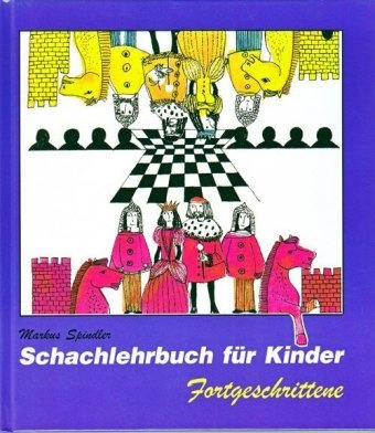 Markus Spindler, Stefan Bücker, Liane Fröhlich - Schachlehrbuch für Kinder: Schachlehrbuch für Kinder - Fortgeschrittene