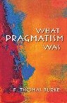 F Thomas Burke, F. Thomas Burke, Burke F Thomas - What Pragmatism Was