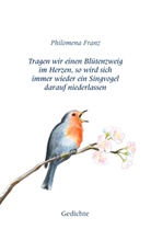 Philomena Franz - Tragen wir einen Blütenzweig im Herzen, so wird sich immer wieder ein Singvogel darauf niederlassen.