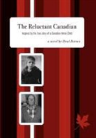Brad Barnes, Elizabeth Bond - The Reluctant Canadian: Inspired by the true story of a Canadian Home Child