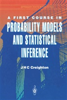 James H C Creighton, James H. C. Creighton, James H.C. Creighton - A First Course in Probability Models and Statistical Inference
