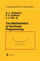 Anthony Peressini, Anthony L Peressini, Anthony L. Peressini, Francis Sullivan, Francis E Sullivan, Francis E. Sullivan... - The Mathematics of Nonlinear Programming