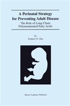 Undurti N Das, Undurti N. Das, Undurti N. Das - A Perinatal Strategy For Preventing Adult Disease: The Role Of Long-Chain Polyunsaturated Fatty Acids