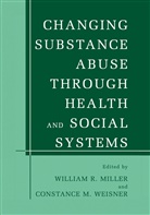 Constance M. Weisner, William R. Miller, M Weisner, M Weisner, William R. Miller, Willia R Miller... - Changing Substance Abuse Through Health and Social Systems