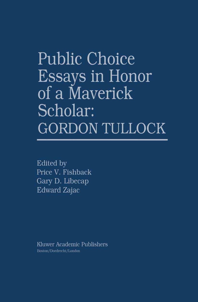 Gary D. Libecap, Price V. Fishback, Gar D Libecap, Gary D Libecap, Price V. Fishback, … - Public Choice Essays in Honor of a Maverick Scholar: Gordon Tullock