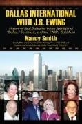 Nancy Smith - Dallas International with J.R. Ewing History of Real Dallasites in the Spotlight of "Dallas," Southfork and the 1980's Gold Rush