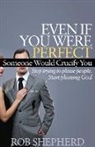 Rob Shepherd - Even If You Were Perfect, Someone Would Crucify You