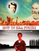 Raymond Luczak - How to Kill Poetry