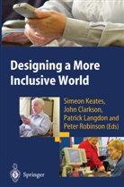 Joh Clarkson, John Clarkson, P. John Clarkson, Simeon Keates, Simeon L. Keates, Patrick Langdon... - Designing a More Inclusive World