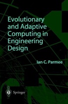 Ian C. Parmee, Ian C Parmee, Ian C. Parmee - Evolutionary and Adaptive Computing in Engineering Design