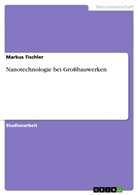 Markus Tischler - Nanotechnologie bei Großbauwerken