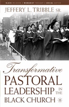 J Tribble, J. Tribble, Jeffery L. Tribble - Transformative Pastoral Leadership in the Black Church