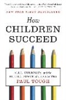 Paul Tough - How Children Succeed: Grit, Curiosity, and the Hidden Power of