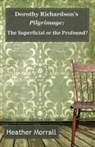 Heather Morrall - Dorothy Richardson's Pilgrimage: The Superficial or the Profound?