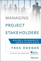 T Roeder, Tres Roeder - Managing Project Stakeholders