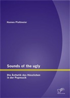 Hannes Plattmeier - Sounds of the ugly: Die Ästhetik des Hässlichen in der Popmusik