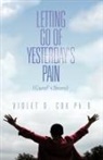 Violet O. Cox, Violet O. Cox Ph. D. - Letting Go of Yesterday's Pain