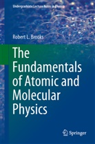 Robert L Brooks, Robert L. Brooks - The Fundamentals of Atomic and Molecular Physics