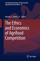 Harvey James, Harvey S. James, Jr. James, Harvey S. James Jr, Harve S James Jr, Harvey S James Jr - The Ethics and Economics of Agrifood Competition