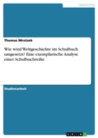 Thomas Mrotzek - Wie wird Weltgeschichte im Schulbuch umgesetzt? Eine exemplarische Analyse einer Schulbuchreihe
