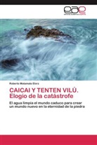 Roberto Matamala Elorz - CAICAI Y TENTEN VILÚ. Elogio de la catástrofe