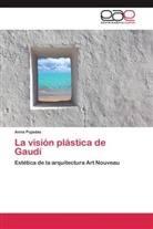 Anna Pujadas - La visión plástica de Gaudí