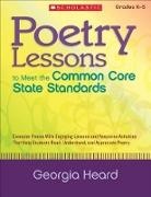 Georgia Heard - Poetry Lessons to Meet the Common Core State Standards: Exemplar Poems with Engaging Lessons and Response Activities That Help Students Read, Understa
