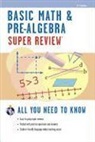 Editors of Rea, Editors of Rea (EDT), Research &amp; Education Association, Of Rea Staff - Basic Math & Pre-algebra Super Review